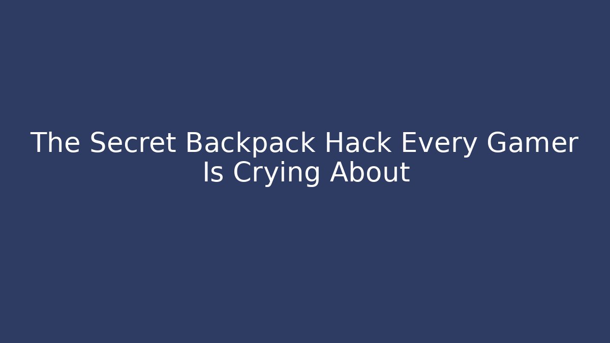 The Secret Backpack Hack Every Gamer Is Crying About