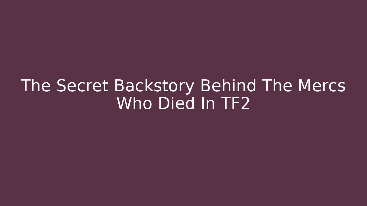 The Secret Backstory Behind The Mercs Who Died In TF2