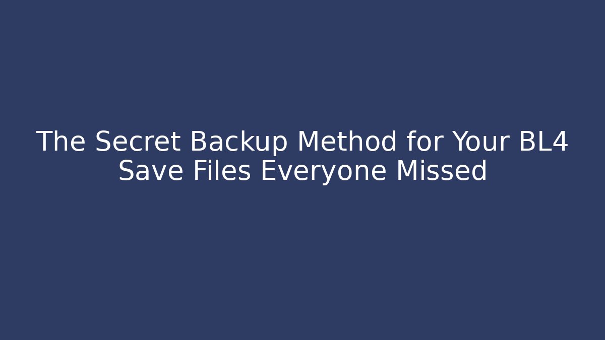 The Secret Backup Method for Your BL4 Save Files Everyone Missed