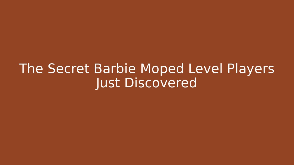 The Secret Barbie Moped Level Players Just Discovered