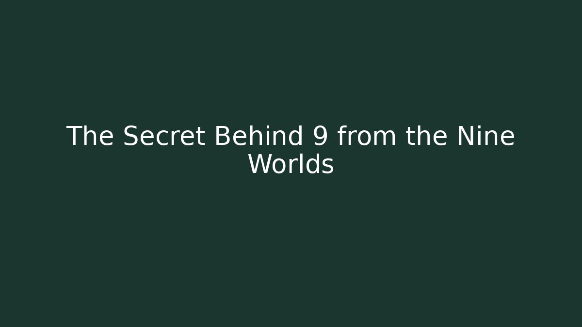 The Secret Behind 9 from the Nine Worlds