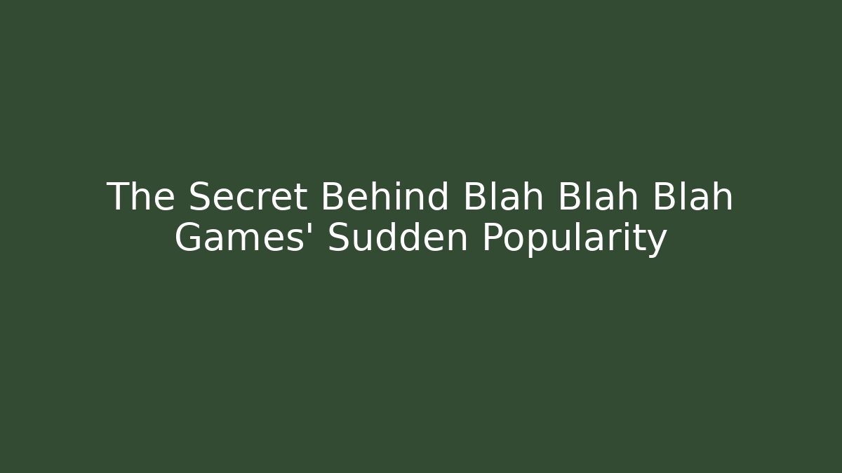 The Secret Behind Blah Blah Blah Games’ Sudden Popularity
