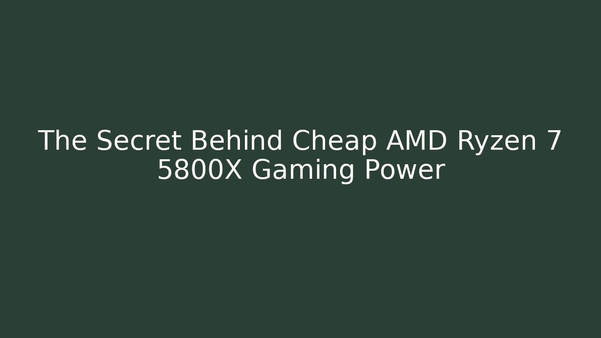 The Secret Behind Cheap AMD Ryzen 7 5800X Gaming Power