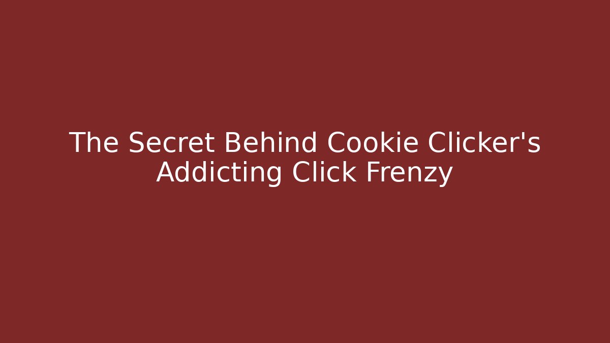The Secret Behind Cookie Clicker's Addicting Click Frenzy