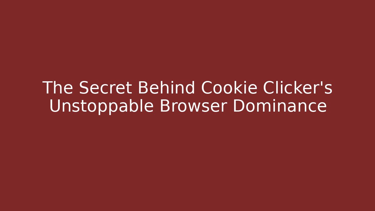 The Secret Behind Cookie Clicker's Unstoppable Browser Dominance