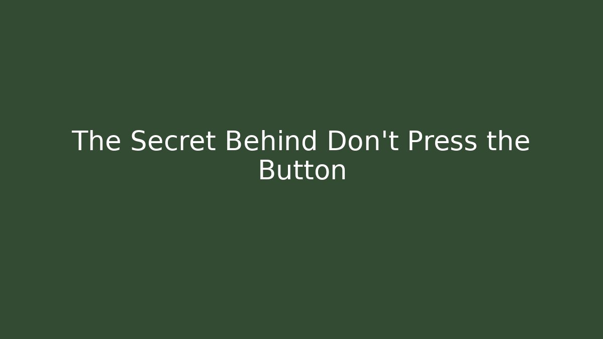 The Secret Behind Don't Press the Button
