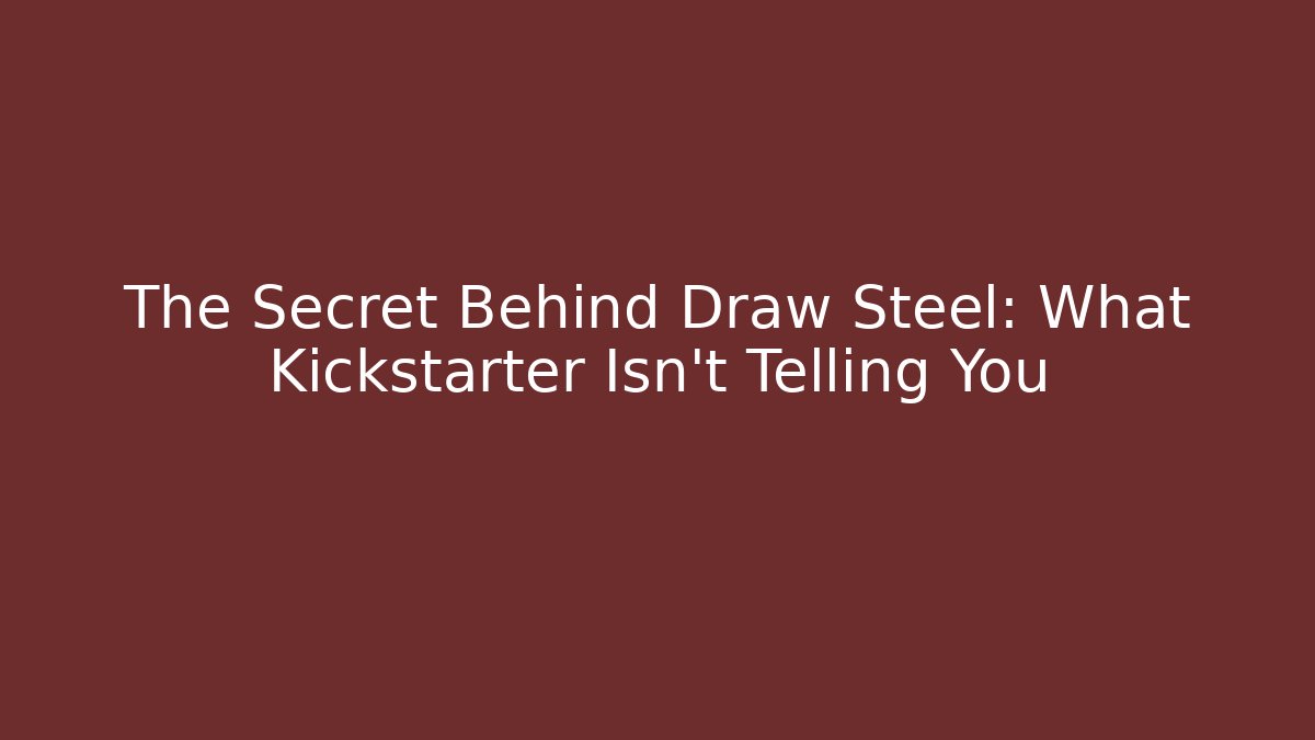The Secret Behind Draw Steel: What Kickstarter Isn't Telling You