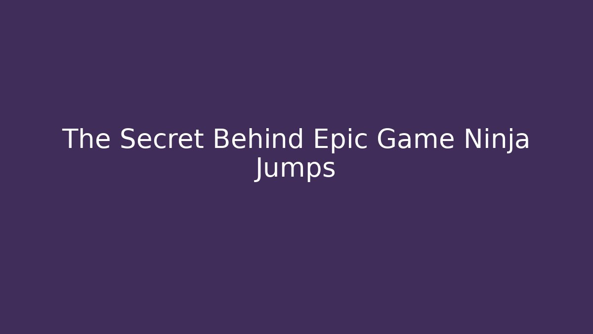 The Secret Behind Epic Game Ninja Jumps