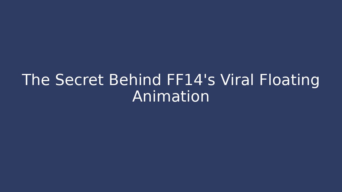 The Secret Behind FF14's Viral Floating Animation