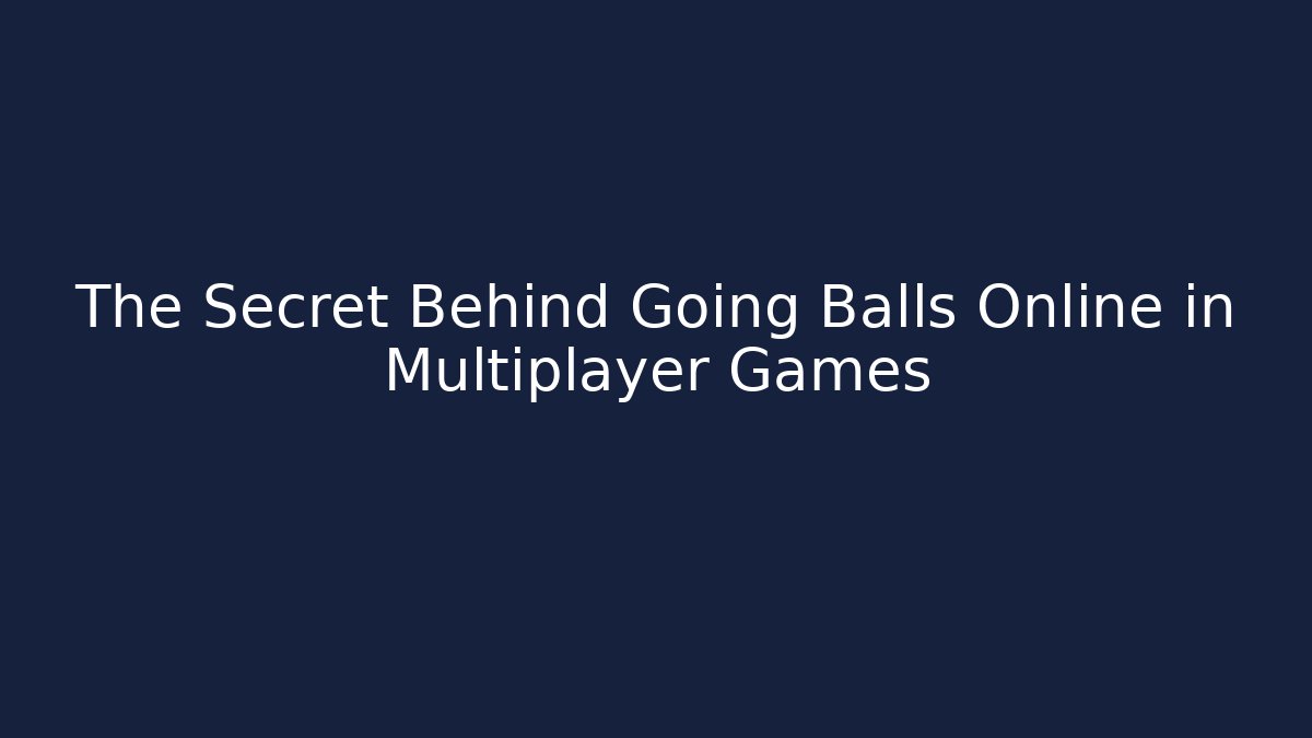The Secret Behind Going Balls Online in Multiplayer Games