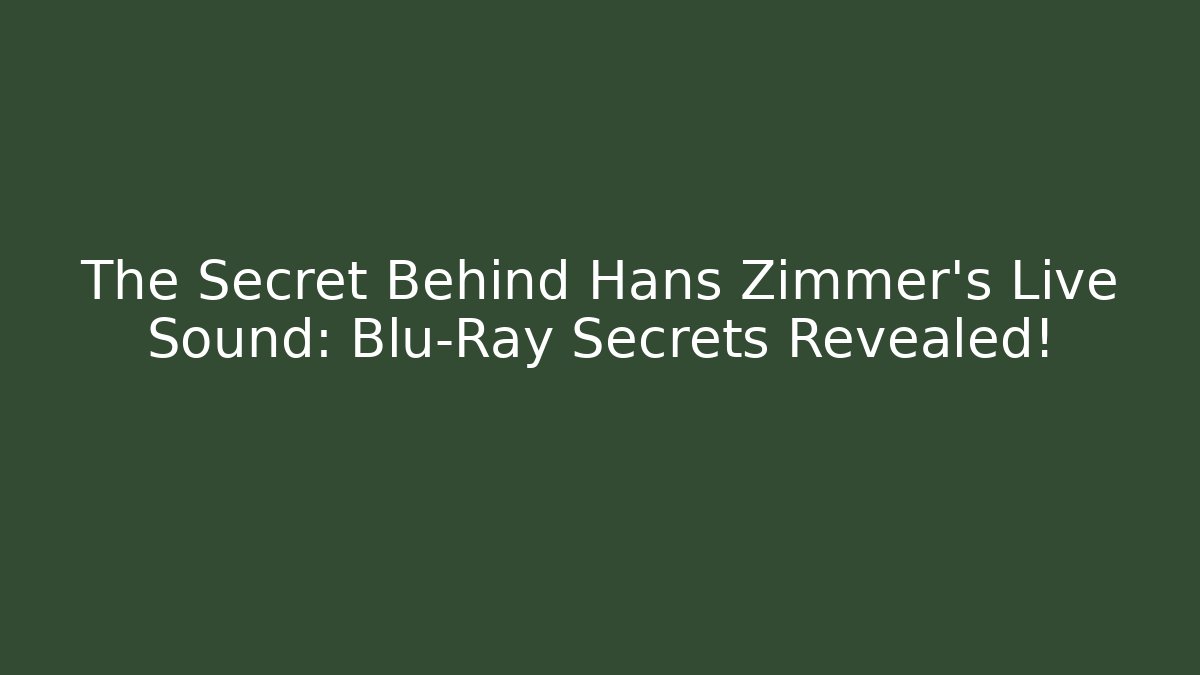The Secret Behind Hans Zimmer’s Live Sound: Blu-Ray Secrets Revealed!
