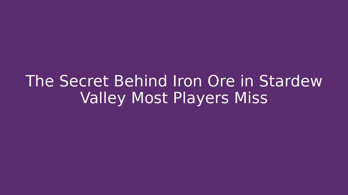 The Secret Behind Iron Ore in Stardew Valley Most Players Miss