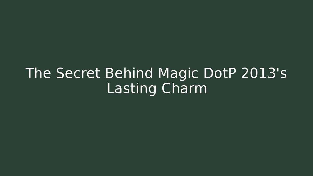 The Secret Behind Magic DotP 2013’s Lasting Charm