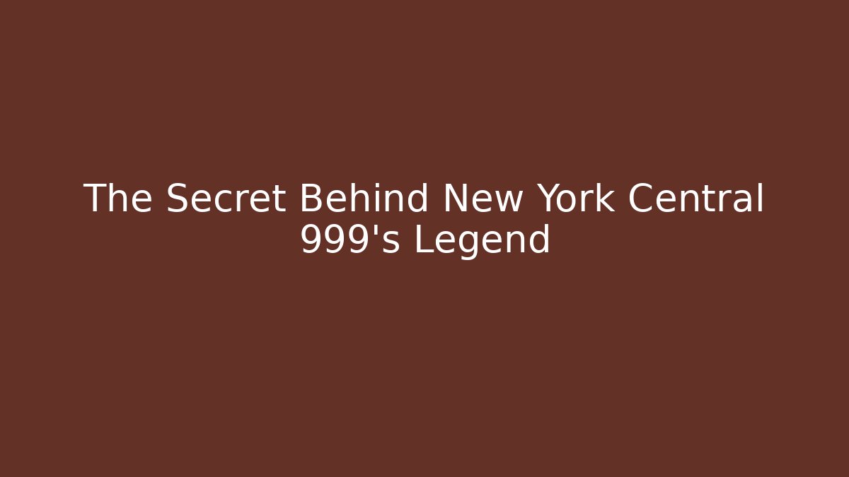 The Secret Behind New York Central 999's Legend