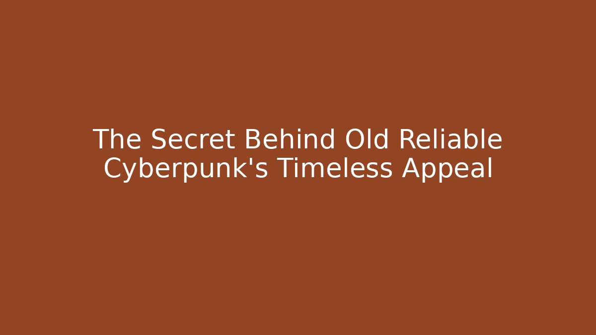 The Secret Behind Old Reliable Cyberpunk's Timeless Appeal