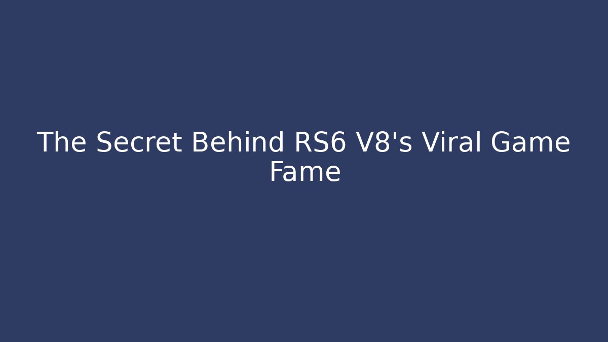 The Secret Behind RS6 V8's Viral Game Fame