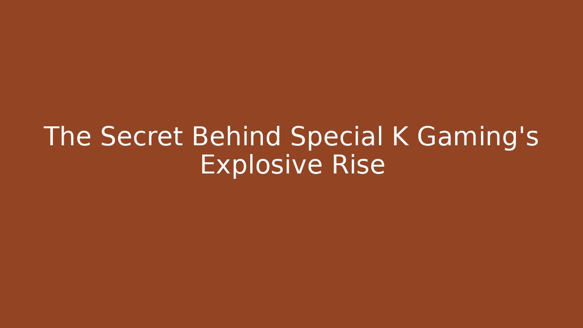 The Secret Behind Special K Gaming's Explosive Rise