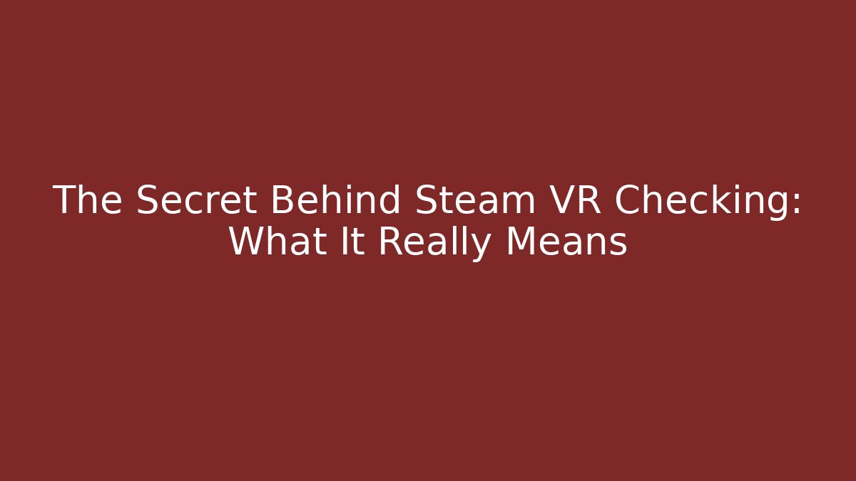 The Secret Behind Steam VR Checking: What It Really Means