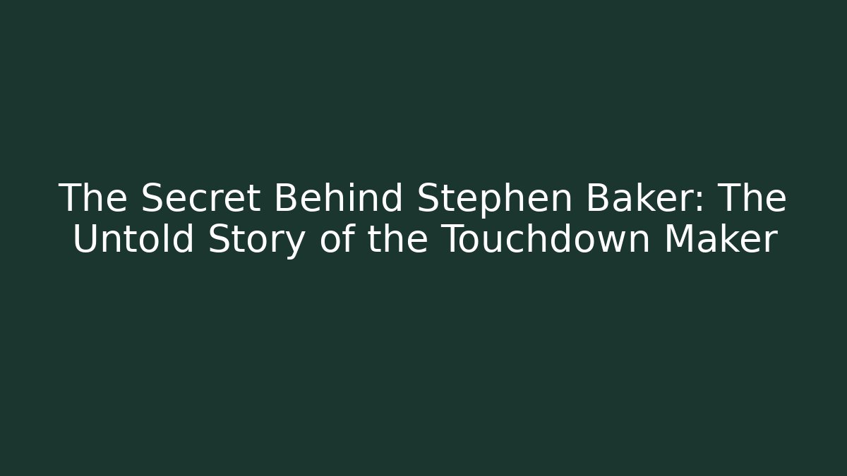 The Secret Behind Stephen Baker: The Untold Story of the Touchdown Maker