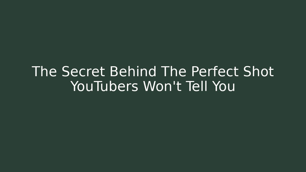 The Secret Behind The Perfect Shot YouTubers Won't Tell You