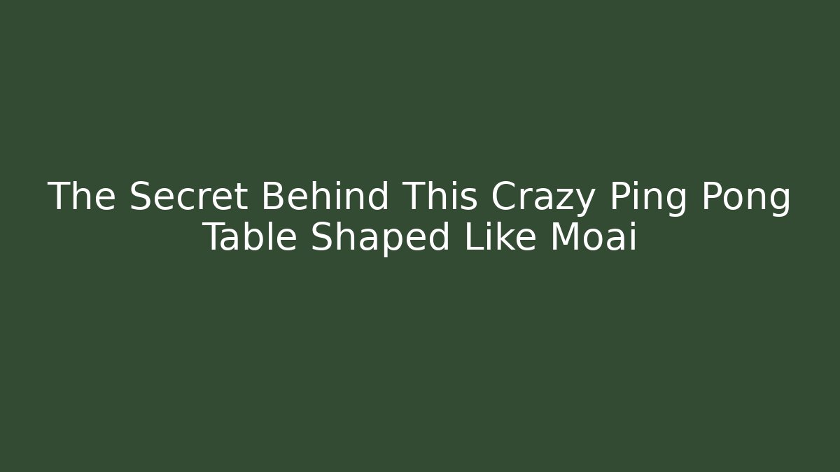 The Secret Behind This Crazy Ping Pong Table Shaped Like Moai