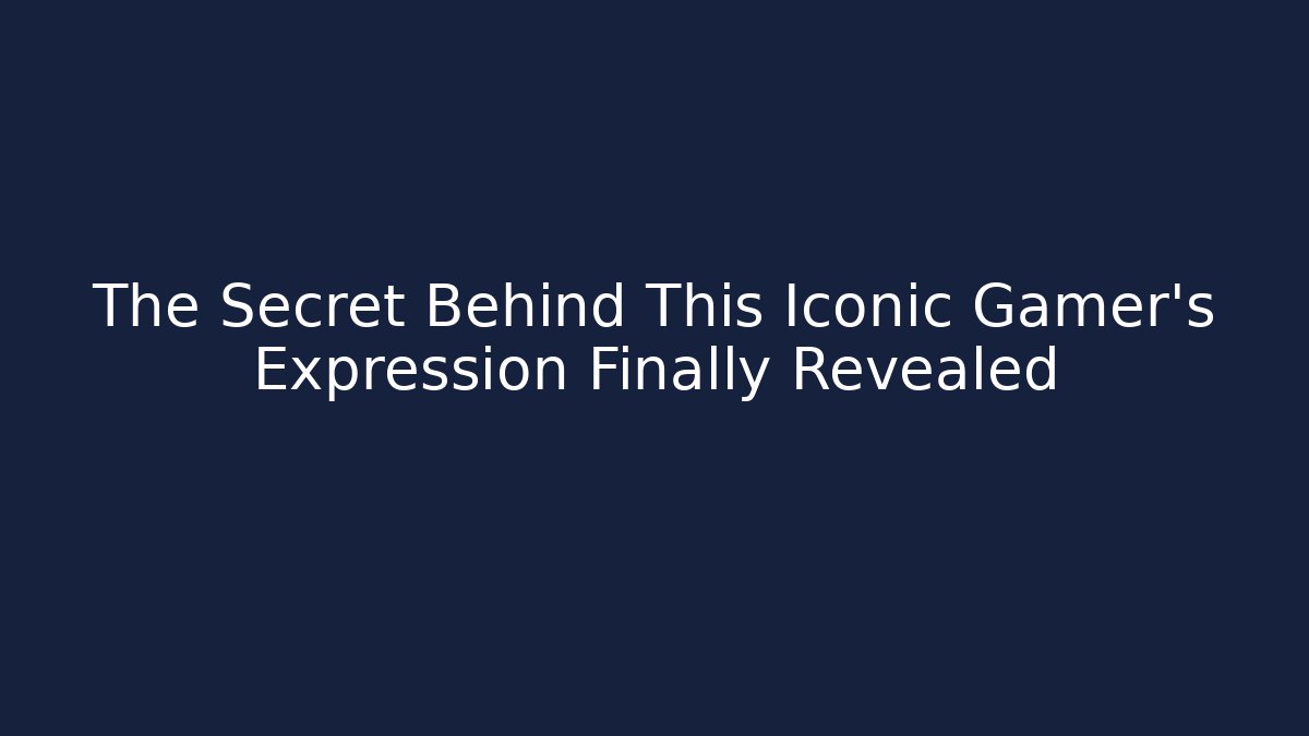 The Secret Behind This Iconic Gamer's Expression Finally Revealed