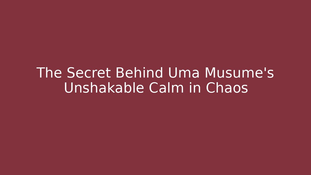 The Secret Behind Uma Musume’s Unshakable Calm in Chaos