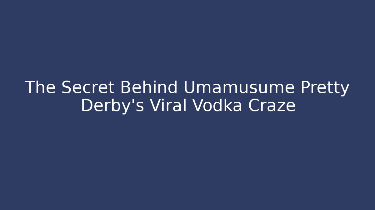 The Secret Behind Umamusume Pretty Derby's Viral Vodka Craze
