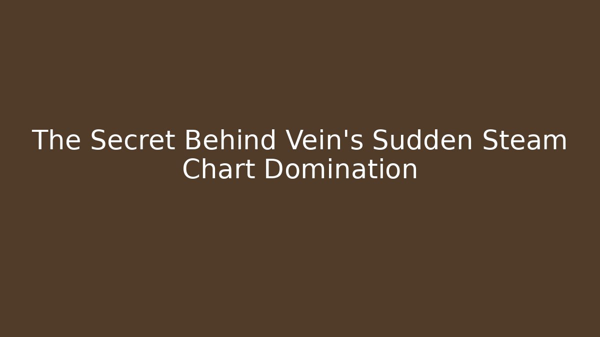 The Secret Behind Vein's Sudden Steam Chart Domination