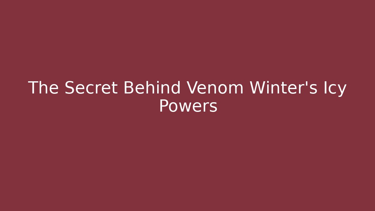 The Secret Behind Venom Winter's Icy Powers