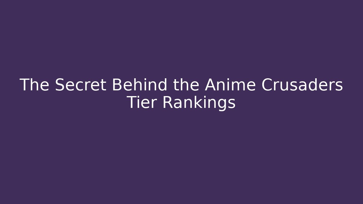 The Secret Behind the Anime Crusaders Tier Rankings