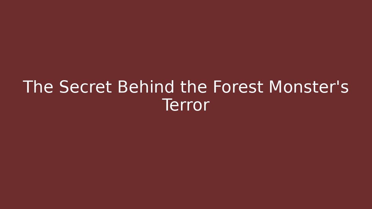 The Secret Behind the Forest Monster's Terror