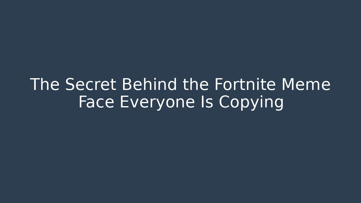 The Secret Behind the Fortnite Meme Face Everyone Is Copying