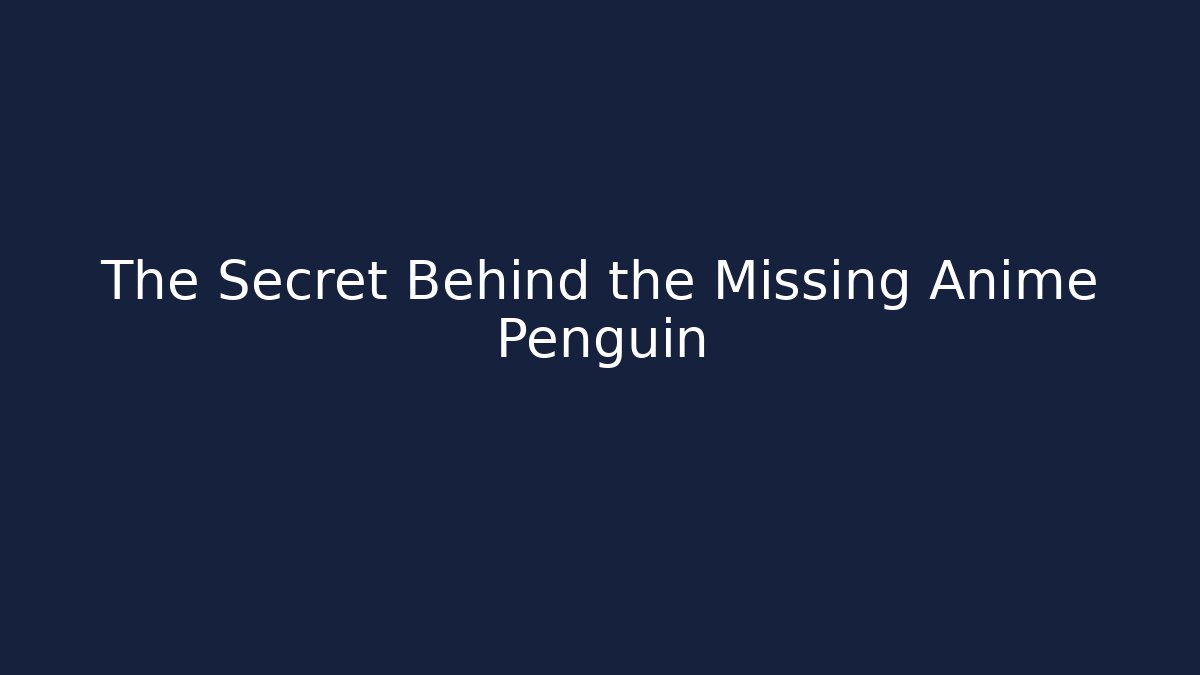 The Secret Behind the Missing Anime Penguin