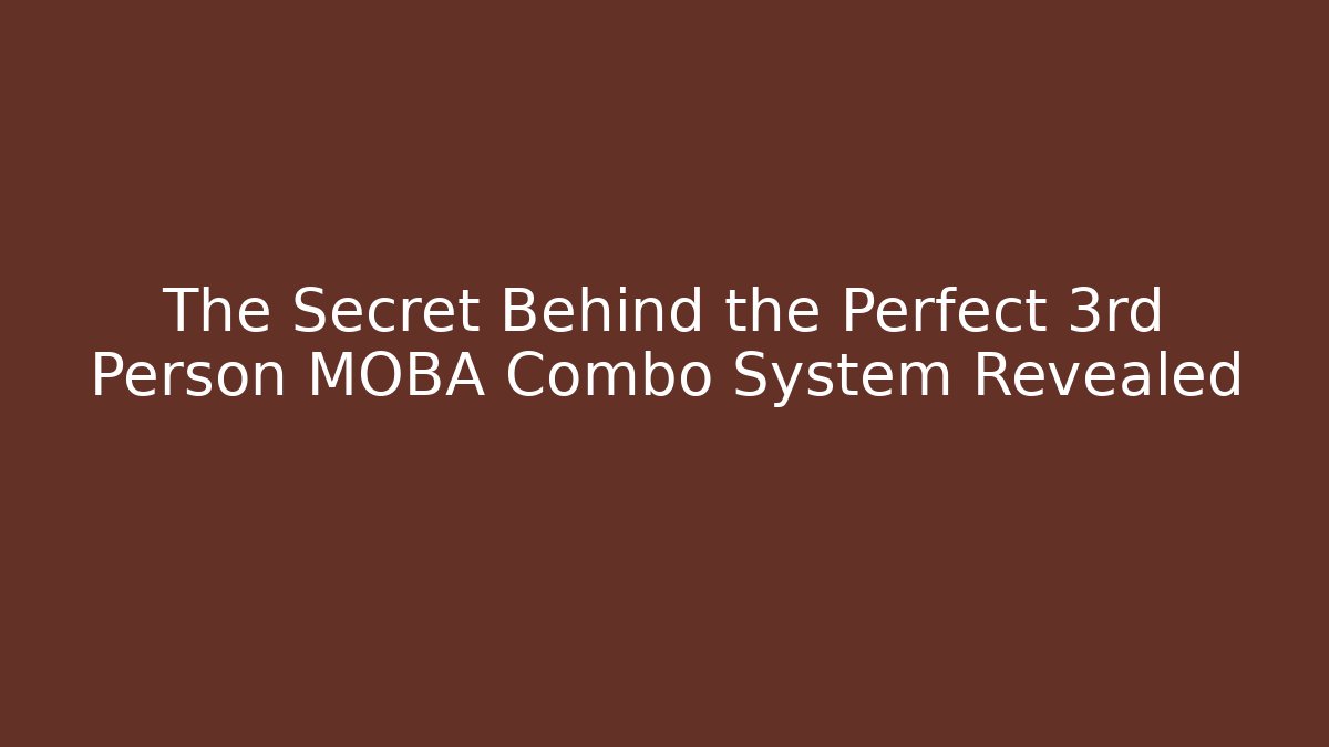 The Secret Behind the Perfect 3rd Person MOBA Combo System Revealed