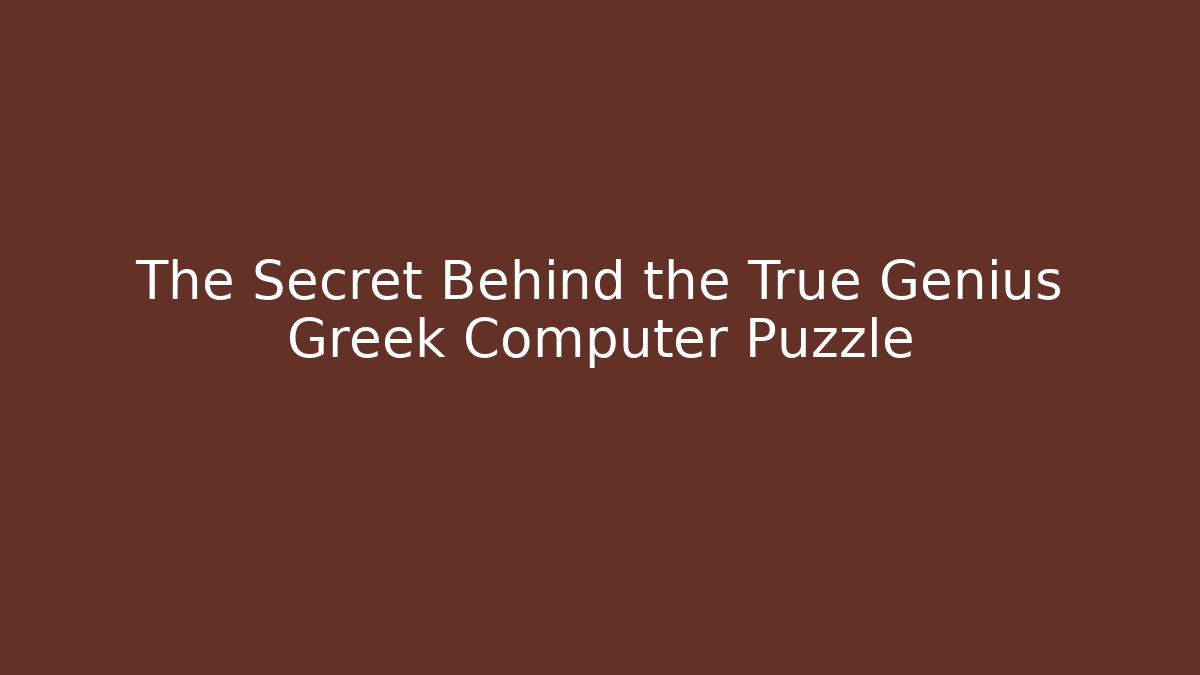 The Secret Behind the True Genius Greek Computer Puzzle