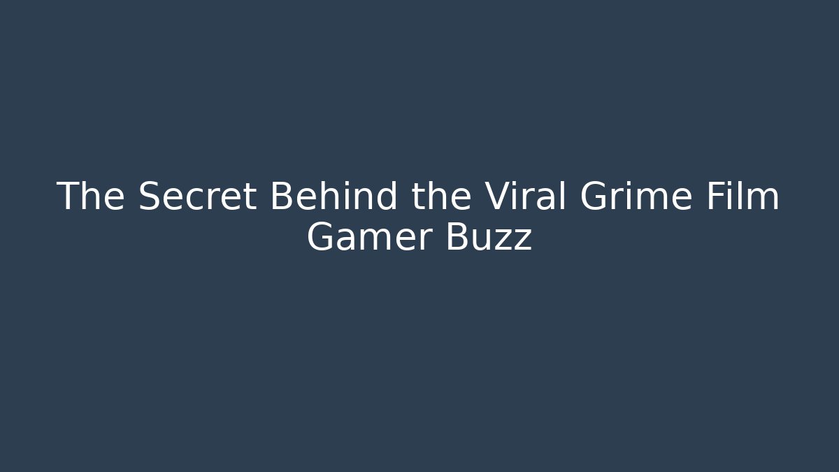 The Secret Behind the Viral Grime Film Gamer Buzz