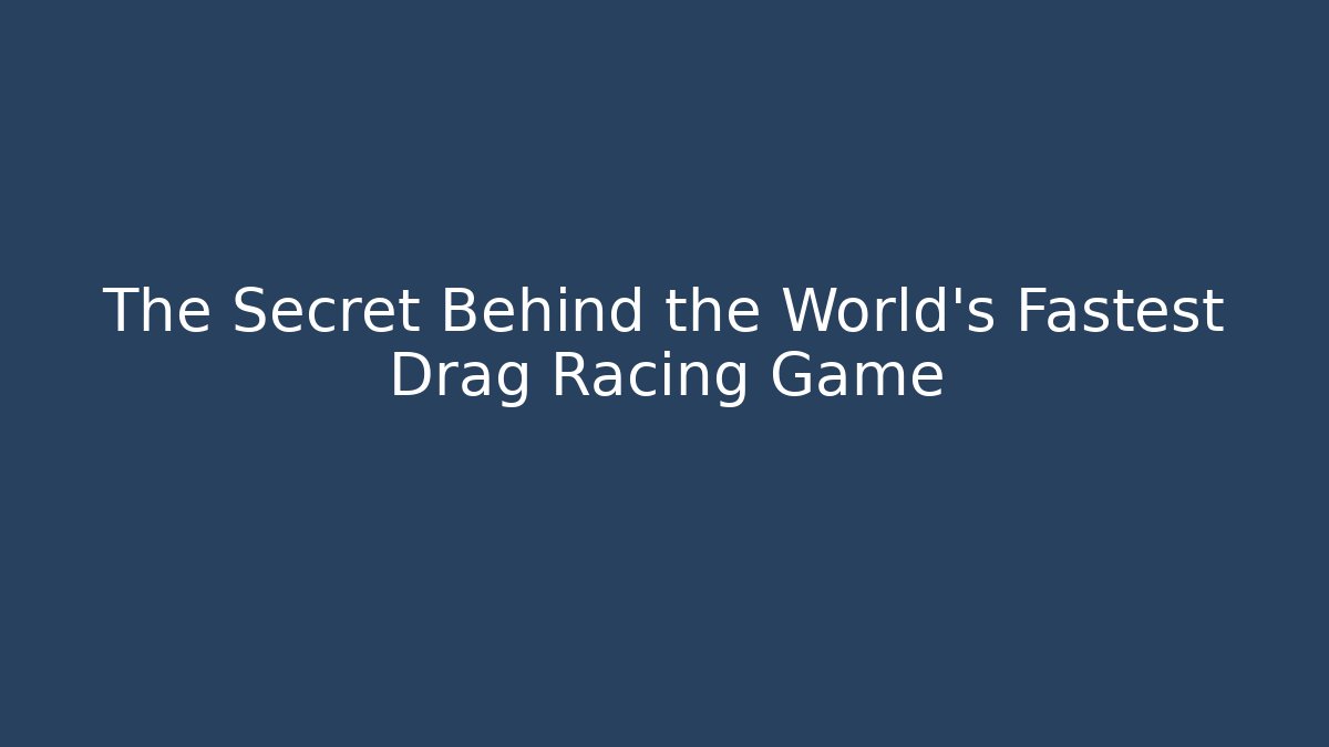 The Secret Behind the World's Fastest Drag Racing Game