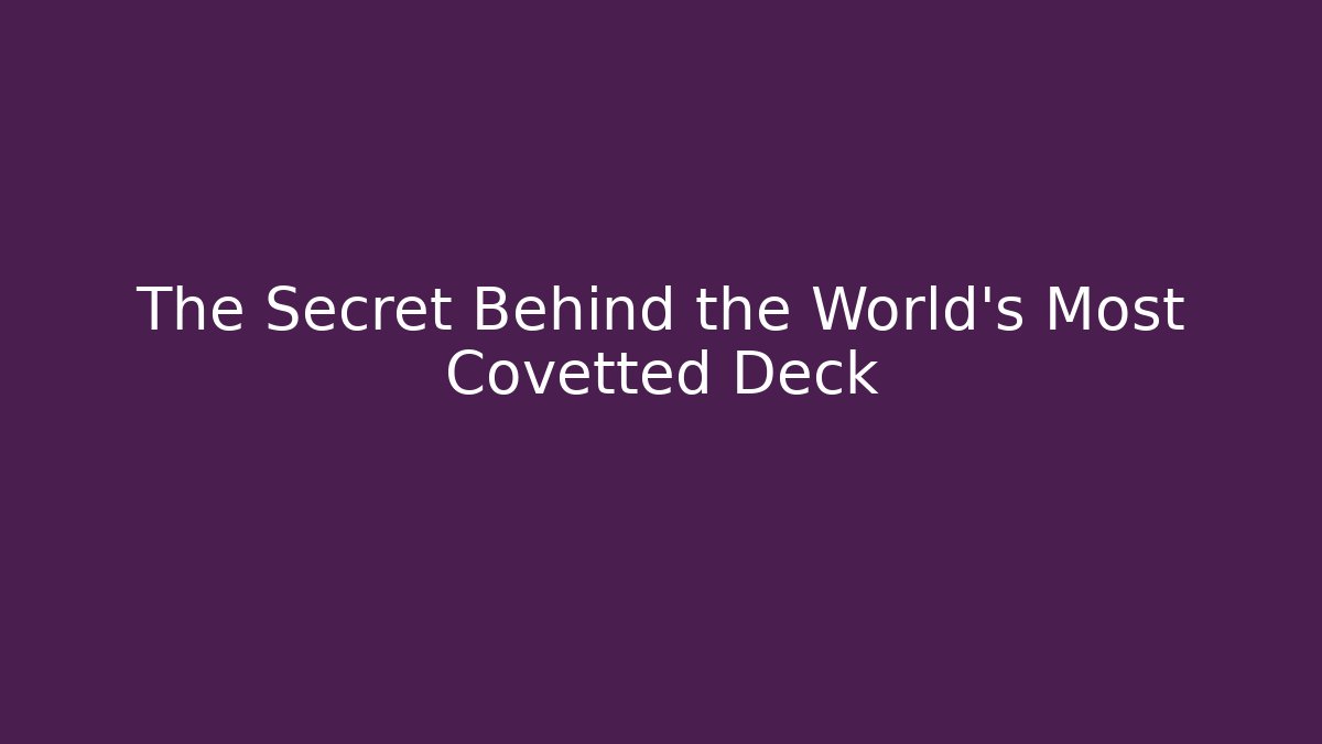 The Secret Behind the World’s Most Covetted Deck