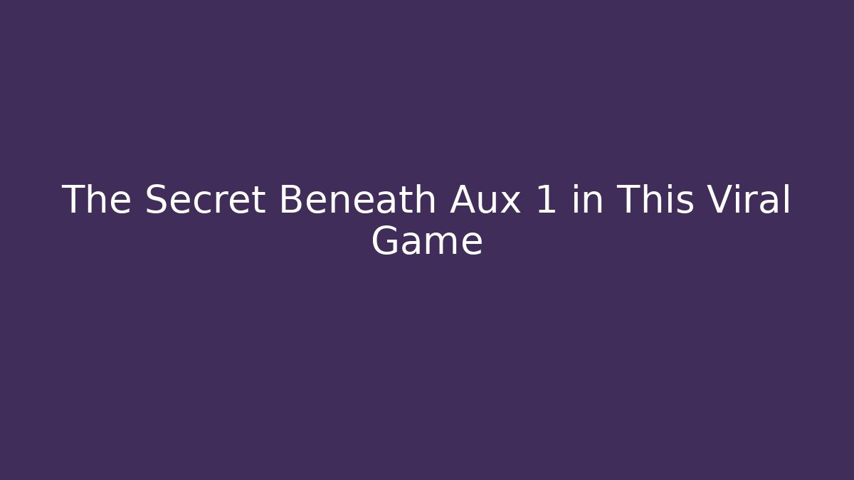 The Secret Beneath Aux 1 in This Viral Game