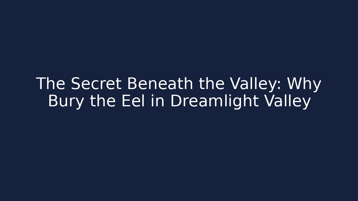 The Secret Beneath the Valley: Why Bury the Eel in Dreamlight Valley