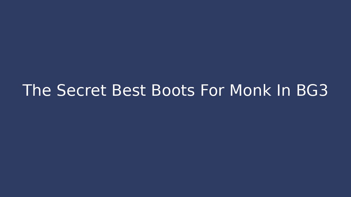 The Secret Best Boots For Monk In BG3