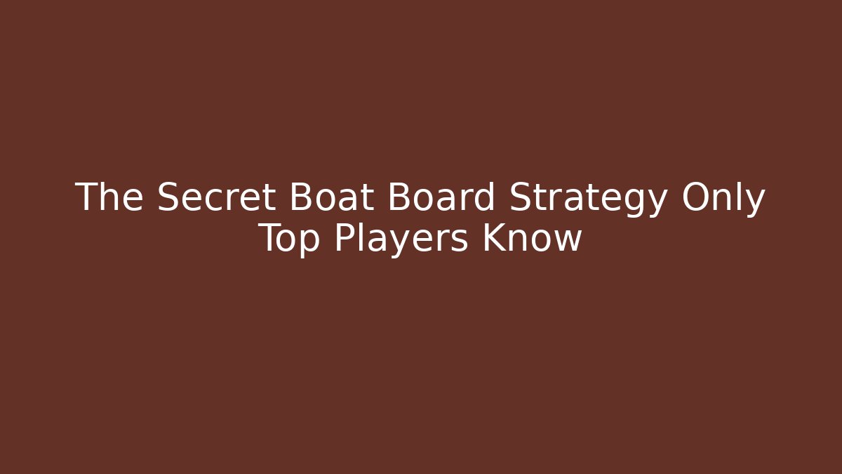 The Secret Boat Board Strategy Only Top Players Know