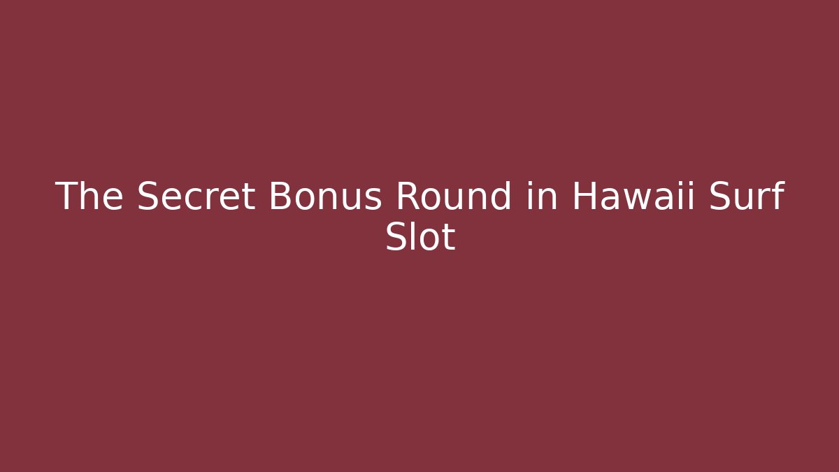 The Secret Bonus Round in Hawaii Surf Slot