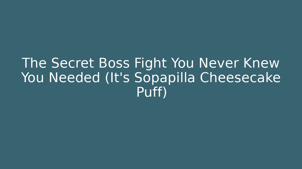 The Secret Boss Fight You Never Knew You Needed (It’s Sopapilla Cheesecake Puff)