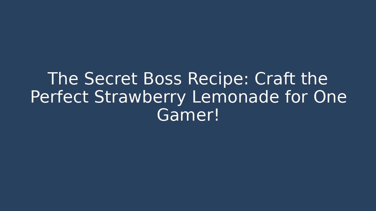 The Secret Boss Recipe: Craft the Perfect Strawberry Lemonade for One Gamer!