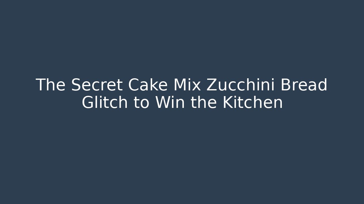 The Secret Cake Mix Zucchini Bread Glitch to Win the Kitchen