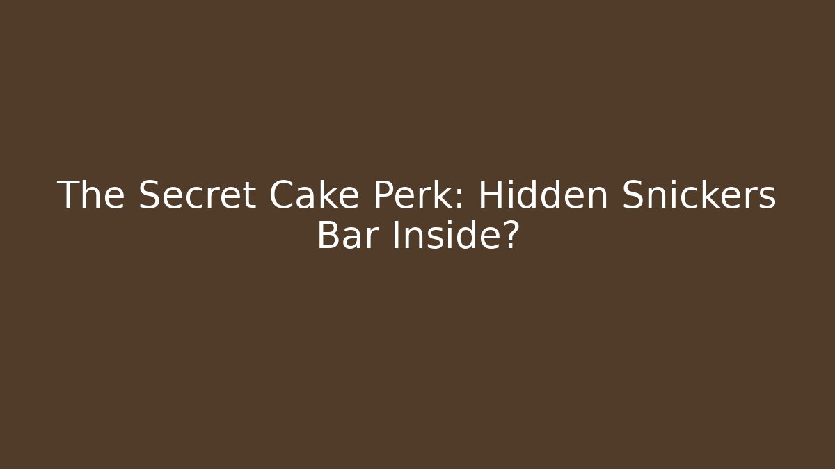 The Secret Cake Perk: Hidden Snickers Bar Inside?
