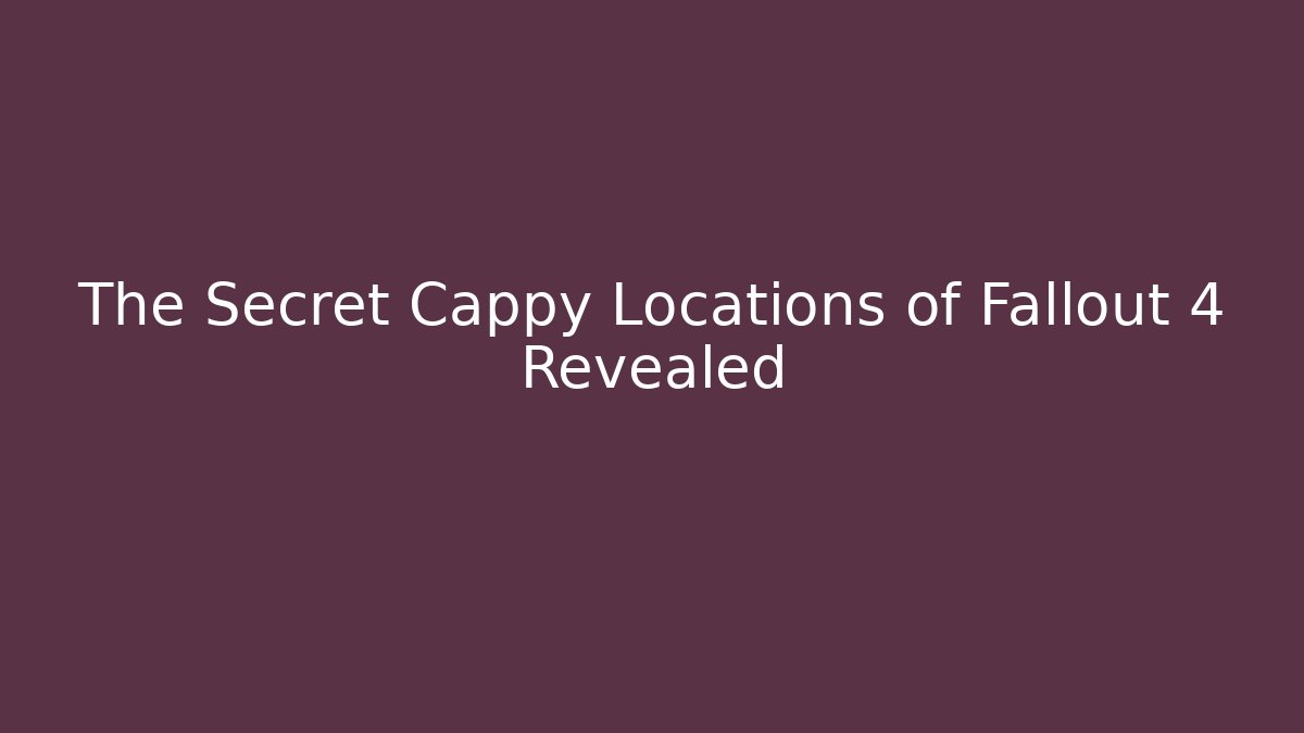 The Secret Cappy Locations of Fallout 4 Revealed