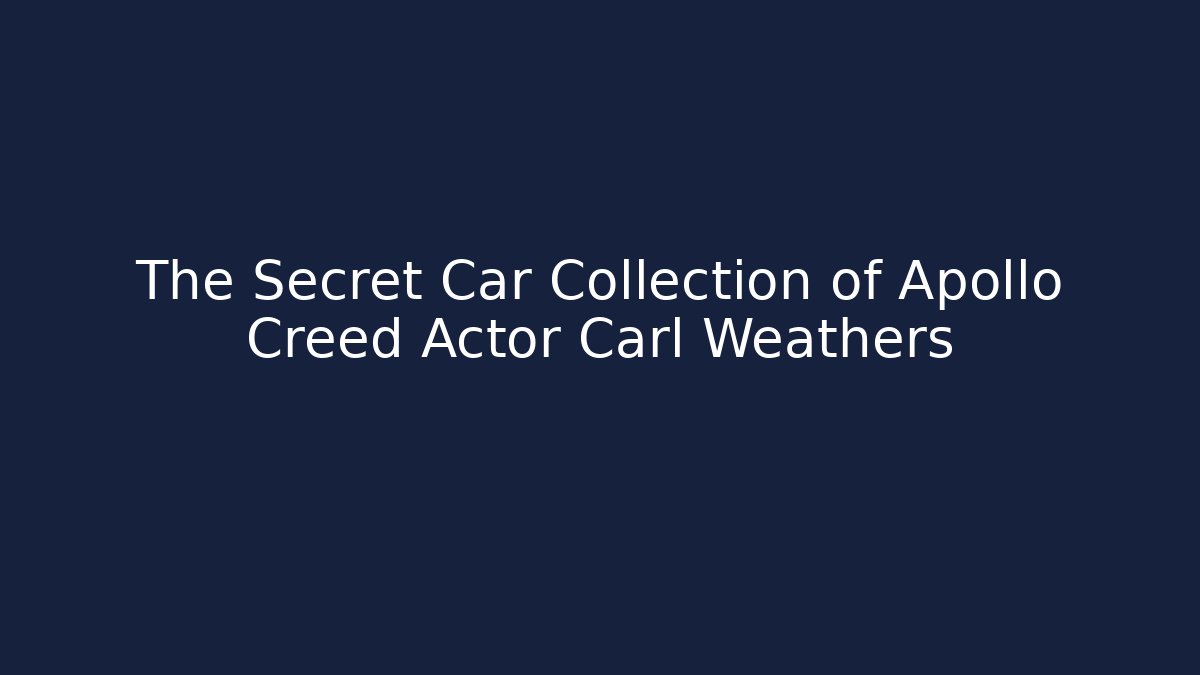 The Secret Car Collection of Apollo Creed Actor Carl Weathers